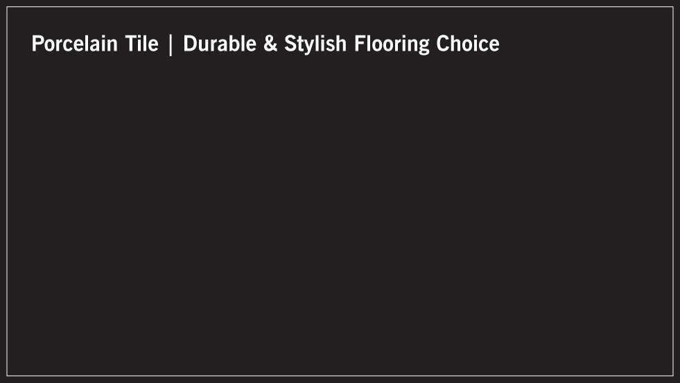 Porcelain Tile | Durable & Stylish Flooring Choice