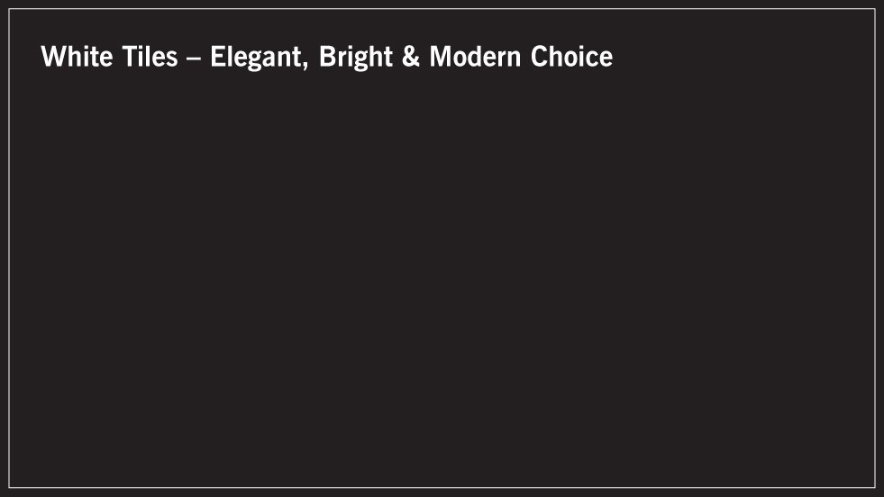 White Tiles – Elegant, Bright & Modern Choice