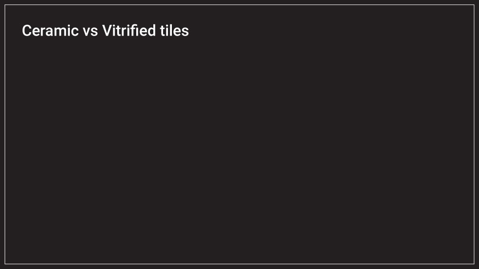 Ceramic vs Vitrified tiles