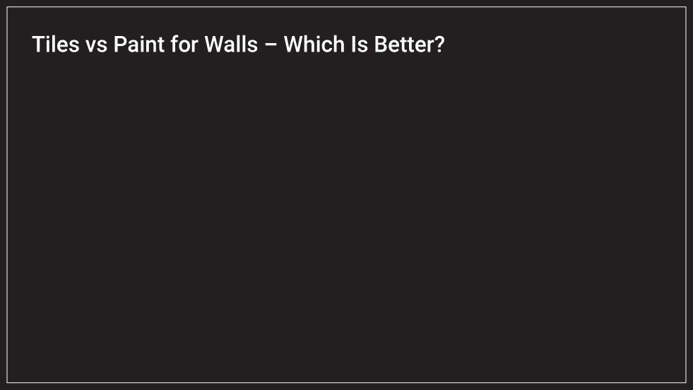 Tiles vs Paint for Walls – Which Is Better?