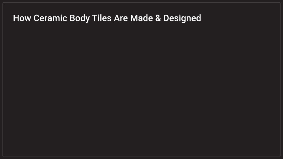 How Ceramic Body Tiles Are Made & Designed