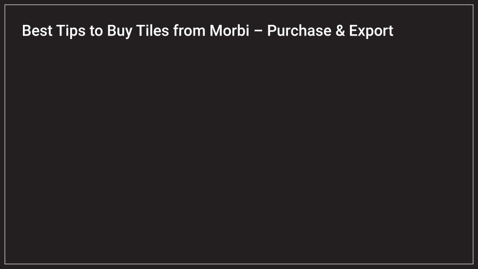 Best Tips to Buy Tiles from Morbi – Purchase & Export