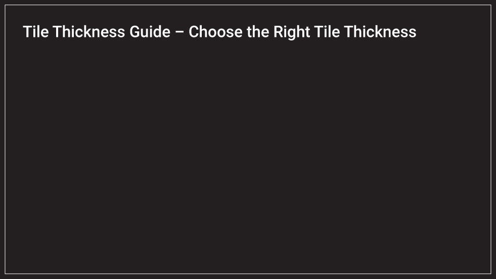 Tile Thickness Guide – Choose the Right Tile Thickness